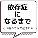 依存症になるまで-どう呑んで何が起きたか -